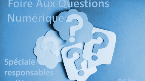 FAQ (Foire Aux Questions) Numérique spéciale responsables et élèves du Lycée (...)